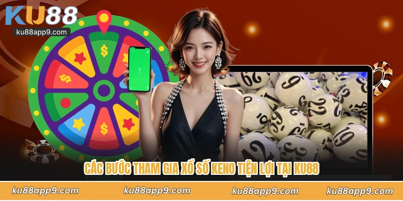 Các Bước Tham Gia Xổ Số Keno Tiện Lợi Tại Ku88