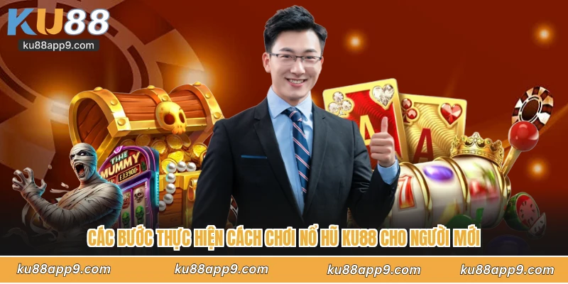 Các Bước Thực Hiện Cách Chơi Nổ Hũ Ku88 Cho Người Mới