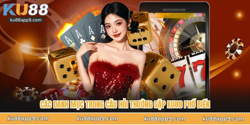 Câu Hỏi Thường Gặp Ku88 - Giải Đáp Mọi Thắc Mắc Cho Hội Viên 2 Các Danh Mục Trong Câu Hỏi Thường Gặp Ku88 Phổ Biến
