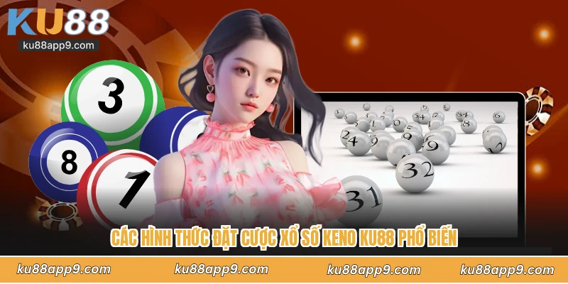 Các Hình Thức Đặt Cược Xổ Số Keno Ku88 Phổ Biến