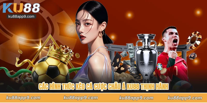 Các Hình Thức Kèo Cá Cược Châu Á Ku88 Thịnh Hành