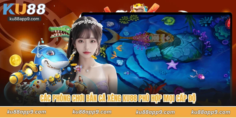 Các Phòng Chơi Bắn Cá Xèng Ku88 Phù Hợp Mọi Cấp Độ