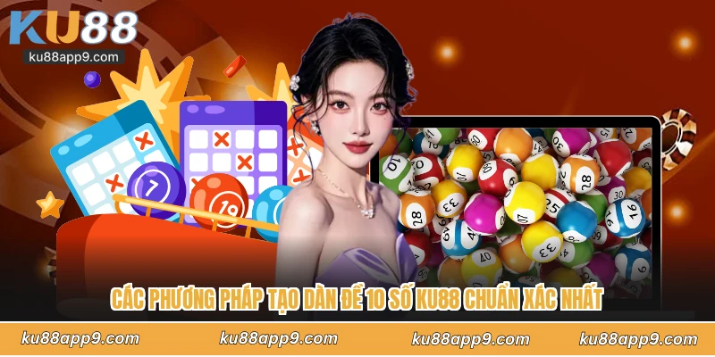 Các Phương Pháp Tạo Dàn Đề 10 Số Ku88 Chuẩn Xác Nhất