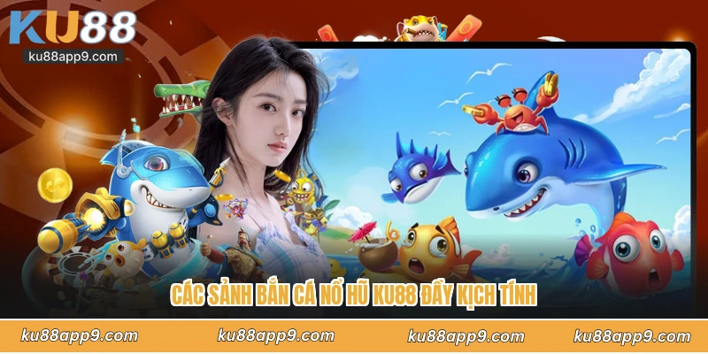 Các Sảnh Bắn Cá Nổ Hũ Ku88 Đầy Kịch Tính