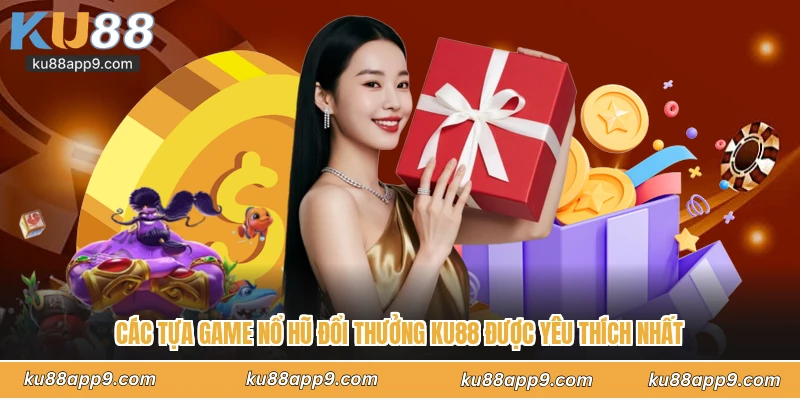 Các Tựa Game Nổ Hũ Đổi Thưởng Ku88 Được Yêu Thích Nhất