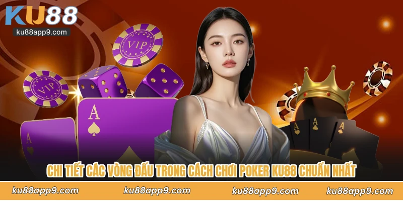Cách Chơi Poker - Cẩm Nang Con Đường Thành Cao Thủ Tại Ku88 3 Chi Tiết Các Vòng Đấu Trong Cách Chơi Poker Ku88 Chuẩn Nhất