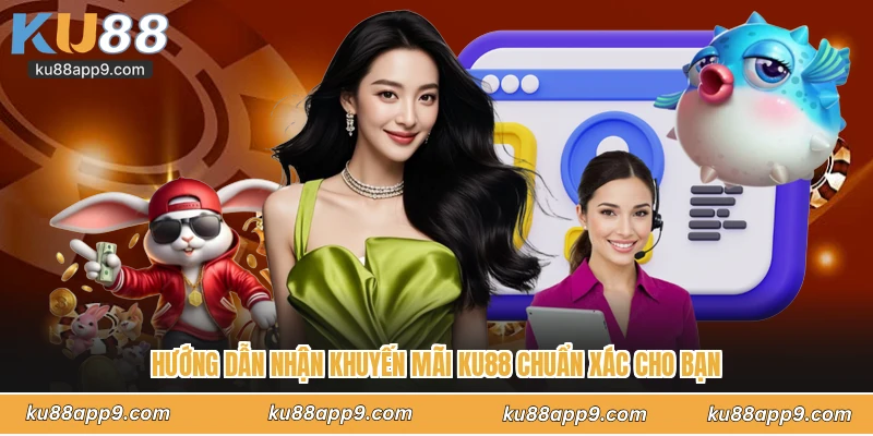 Hướng Dẫn Nhận Khuyến Mãi Ku88 Chuẩn Xác Cho Bạn
