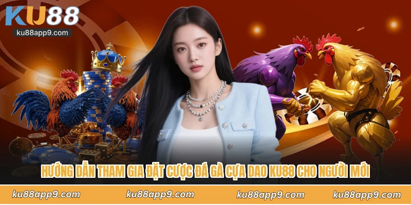 Đá Gà Cựa Dao Ku88 - Đấu Trường Sinh Tử Nghẹt Thở Từng Giây 4 Hướng Dẫn Tham Gia Đặt Cược Đá Gà Cựa Dao Ku88 Cho Người Mới