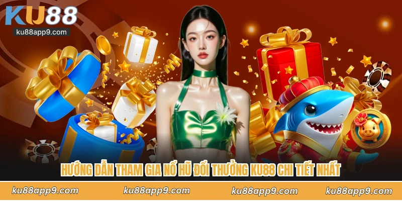 Hướng Dẫn Tham Gia Nổ Hũ Đổi Thưởng Ku88 Chi Tiết Nhất