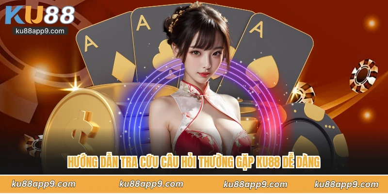 Câu Hỏi Thường Gặp Ku88 - Giải Đáp Mọi Thắc Mắc Cho Hội Viên 3 Hướng Dẫn Tra Cứu Câu Hỏi Thường Gặp Ku88 Dễ Dàng