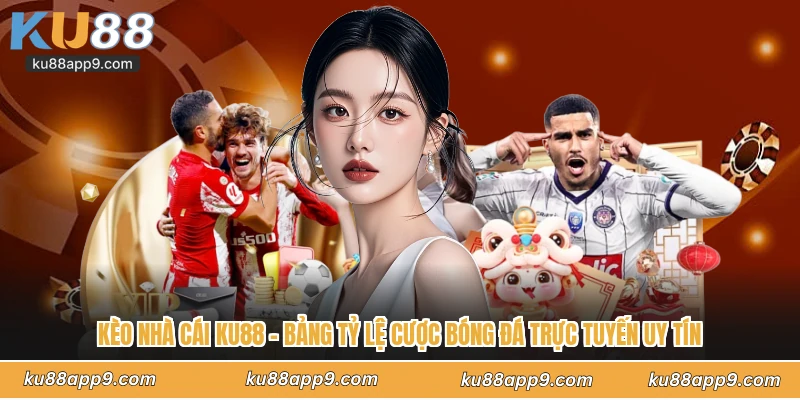 Kèo Nhà Cái Ku88 - Bảng Tỷ Lệ Cược Bóng Đá Trực Tuyến Uy Tín 1 Kèo Nhà Cái
