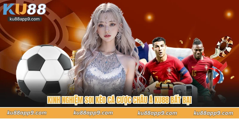 Kinh Nghiệm Soi Kèo Cá Cược Châu Á Ku88 Bất Bại