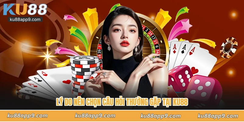 Câu Hỏi Thường Gặp Ku88 - Giải Đáp Mọi Thắc Mắc Cho Hội Viên 1 Lý Do Nên Chọn Câu Hỏi Thường Gặp Tại Ku88