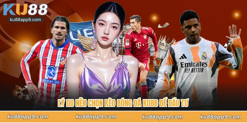 Lý Do Nên Chọn Kèo Bóng Đá Ku88 Để Đầu Tư