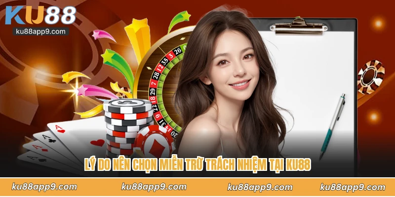 Lý Do Nên Chọn Miễn Trừ Trách Nhiệm Tại Ku88
