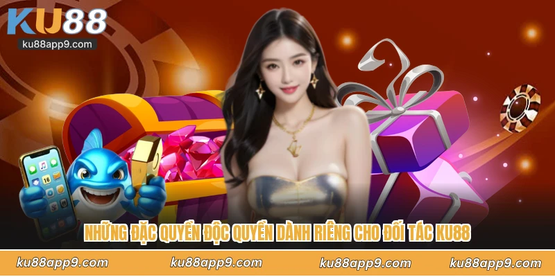 Những Đặc Quyền Độc Quyền Dành Riêng Cho Đối Tác Ku88