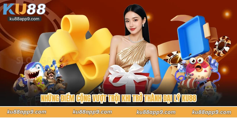 Những Điểm Cộng Vượt Trội Khi Trở Thành Đại Lý Ku88