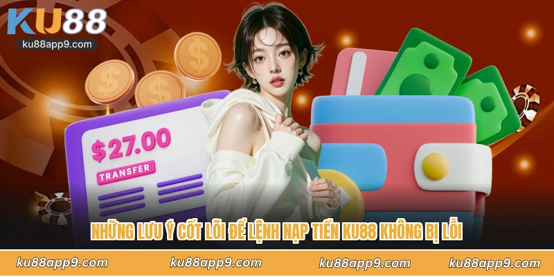 Nạp Tiền Ku88 - Hướng Dẫn Các Phương Thức Giao Dịch Siêu Tốc 3 Những Lưu Ý Cốt Lõi Để Lệnh Nạp Tiền Ku88 Không Bị Lỗi
