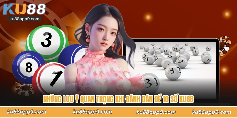 Những Lưu Ý Quan Trọng Khi Đánh Dàn Đề 10 Số Ku88