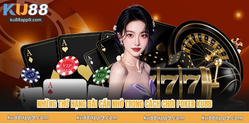 Cách Chơi Poker - Cẩm Nang Con Đường Thành Cao Thủ Tại Ku88 4 Những Thứ Hạng Bài Cần Nhớ Trong Cách Chơi Poker Ku88