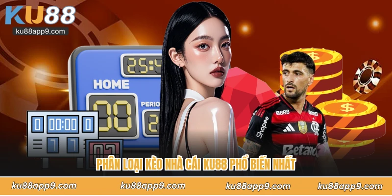 Kèo Nhà Cái Ku88 - Bảng Tỷ Lệ Cược Bóng Đá Trực Tuyến Uy Tín 2 Phân Loại Kèo Nhà Cái Ku88 Phổ Biến Nhất