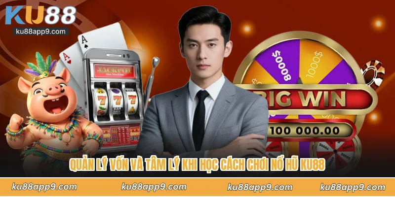 Quản lý vốn và tâm lý khi học cách chơi nổ hũ Ku88