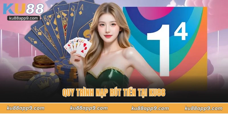 Quy Trình Nạp Rút Tiền Tại Ku88