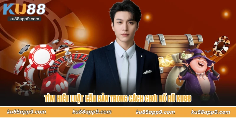 Tìm Hiểu Luật Căn Bản Trong Cách Chơi Nổ Hũ Ku88