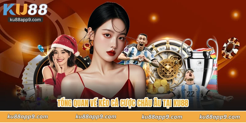 Tổng Quan Về Kèo Cá Cược Châu Âu Tại Ku88