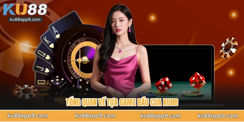 Bầu Cua Ku88 - Đỉnh Cao Cá Cược Trực Tuyến Đổi Thưởng Lớn 2 Tổng Quan Về Tựa Game Bầu Cua Ku88