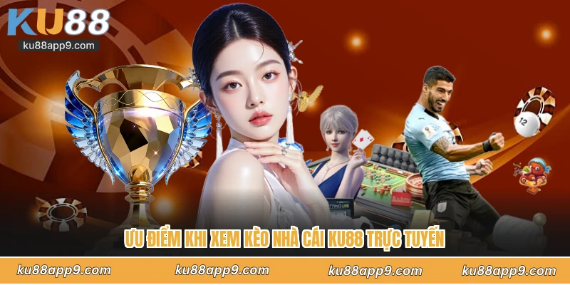 Kèo Nhà Cái Ku88 - Bảng Tỷ Lệ Cược Bóng Đá Trực Tuyến Uy Tín 3 Ưu Điểm Khi Xem Kèo Nhà Cái Ku88 Trực Tuyến